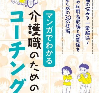 【介護現場の悩みをコーチングで解決！】現場で働く人の困りごと３０事例を、マンガでわかりやすく紹介した一冊！